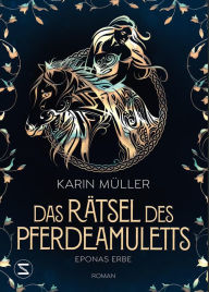 Title: Das Rätsel des Pferdeamuletts - Eponas Erbe, Author: Karin Müller
