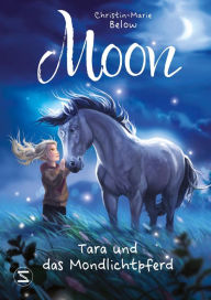 Title: Moon - Tara und das Mondlichtpferd, Author: Christin-Marie Below