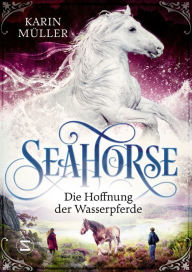 Title: Seahorse - Die Hoffnung der Wasserpferde, Author: Karin Müller