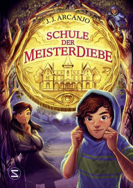 Title: Schule der Meisterdiebe: Ein Zuhause für die Vergessenen: »Herr der Diebe« trifft auf »Nevermoor« Abenteuergeschichte für Selbstleser ab 10, Author: J. J. Arcanjo