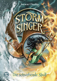 Title: Storm Singer. Die schwebende Stadt: Bildgewaltiges Fantasy-Abenteuer mit ungewöhnlicher Heldin Geheime Machenschaften und faszinierende Elementarmagie Für Fans von »Avatar«, Author: Sarwat Chadda