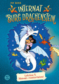 Title: Internat Burg Drachenstein. Drachenreiten Lektion 1: Niemals runterfallen!: Witzige Drachenfantasy über Freunde wider Willen im Internat für Drachenreiter Ab 8 Jahren zum Vor- und Selbstlesen, Author: Pip Bird