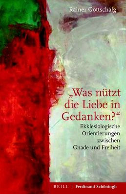 Was nutzt die Liebe in Gedanken?: Ekklesiologische Orientierungen zwischen Gnade und Freiheit