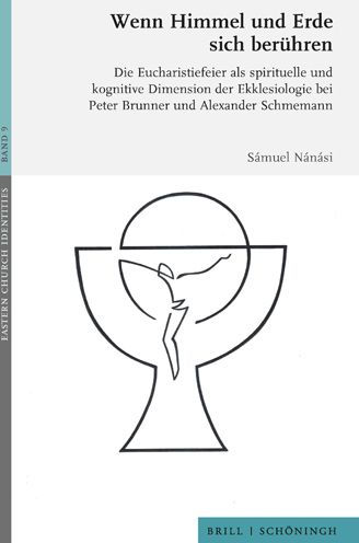 Wenn Himmel und Erde sich beruhren: Die Eucharistiefeier als spirituelle und kognitive Dimension der Ekklesiologie bei Peter Brunner und Alexander Schmemann