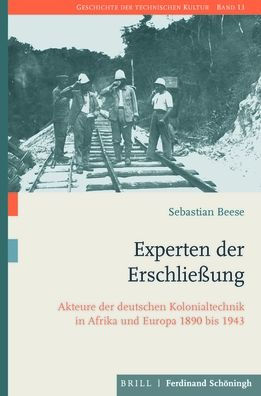 Experten der Erschlieaung: Akteure der deutschen Kolonialtechnik in Afrika und Europa 1890-1943