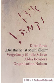 Title: 'Die Rache ist Mein allein': Vergeltung fur die Schoa: Abba Kovners Organisation Nakam, Author: Dina Porat