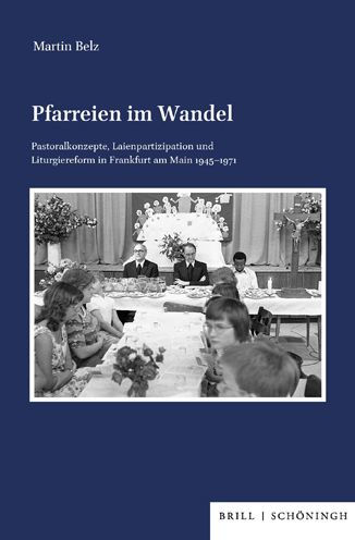 Pfarreien im Wandel: Pastoralkonzepte, Laienpartizipation und Liturgiereform in Frankfurt am Main 1945-1971