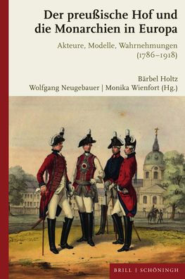 Der preuaische Hof und die Monarchien in Europa: Akteure, Modelle, Wahrnehmungen (1786-1918)