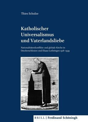 Katholischer Universalismus und Vaterlandsliebe: Nationalitatenkonflikte und globale Kirche in den Grenzregionen Ostoberschlesien und Elsass-Lothringen, 1918-1939