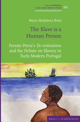 'The Slave is a Human Person': Fernao Perez's 'De restitutione' and the Debate on Slavery in Early Modern Portugal