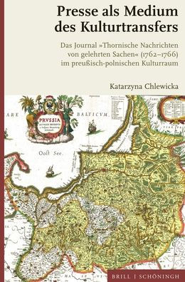 Presse als Medium des Kulturtransfers: Das Journal Thornische Nachrichten von gelehrten Sachen (1762-1766) im preuaisch-polnischen Kulturraum