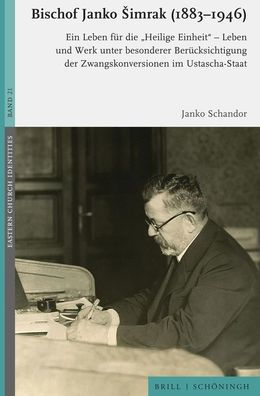 Bischof Janko imrak (1883-1946): Ein Leben fur die 'Heilige Einheit' - Leben und Werk unter besonderer Berucksichtigung der Zwangskonversionen im Ustascha-Staat