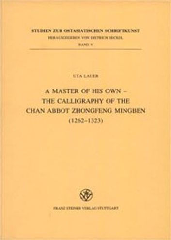 A Master of his own - The Calligraphy of the Chan Abbot Zhongfeng Mingben (1262-1323)