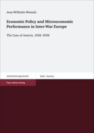 Title: Economic Policy and Microeconomic Performance in Inter-War Europe: The Case of Austria, 1918-1938, Author: Jens-Wilhelm Wessels