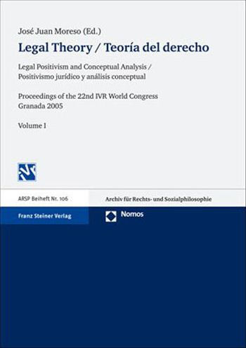 Legal Theory / Teoria del derecho: Legal Positivism and Conceptual Analysis / Positivismo juridico y analisis conceptual. Proceedings of the 22nd World Congress of the International Association for Philosophy of Law and Social Philosophy in Granada 2005.