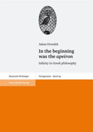 Title: In the beginning was the apeiron: Infinity in Greek philosophy, Author: Adam Drozdek