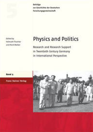 Title: Physics and Politics: Research and Research Support in Twentieth Century Germany in International Perspective / Edition 1, Author: Helmuth Trischler