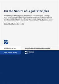 Title: On the Nature of Legal Principles: Proceedings of the Special Workshop 'The Principles Theory' held at the 23rd World Congress of the International Association for Philosophy of Law and Social Philosophy in Krakow 2007, Author: Martin Borowski