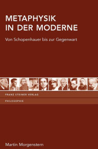 Title: Metaphysik in der Moderne: Von Schopenhauer bis zur Gegenwart, Author: Martin Morgenstern