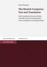 Title: The Munich Computus: Text and Translation: Irish computistics between Isidore of Seville and the Venerable Bede and its reception in Carolingian times, Author: Immo Warntjes