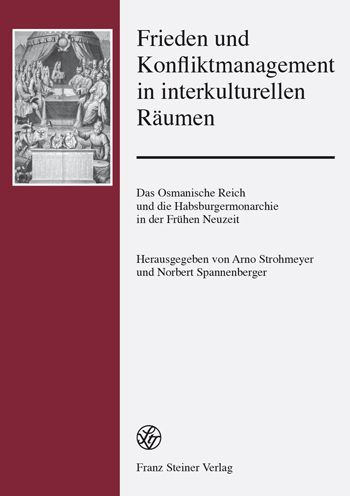 Frieden und Konfliktmanagement in interkulturellen Raumen: Das Osmanische Reich und die Habsburgermonarchie in der Fruhen Neuzeit