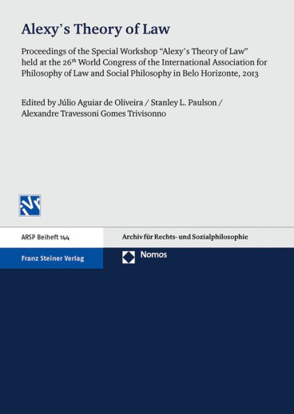 Alexy's Theory of Law: Proceedings of the Special Workshop 'Alexy's Theory of Law' held at the 26th World Congress of the International Association for Philosophy of Law and Social Philosophy in Belo Horizonte, 2013