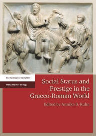 Title: Social Status and Prestige in the Graeco-Roman World, Author: Annika B Kuhn