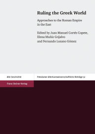 Title: Ruling the Greek World: Approaches to the Roman Empire in the East, Author: Juan Manuel Cortes Copete