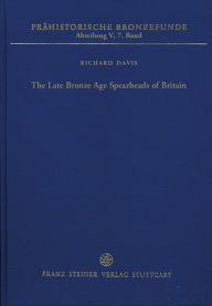 Title: The Late Bronze Age Spearheads of Britain, Author: Richard Davis