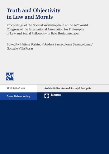Truth and Objectivity in Law and Morals: Proceedings of the Special Workshop Held at the 26th World Congress of the International Association for Philosophy of Law and Social Philosophy in Belo Horizonte, 2013