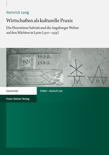Wirtschaften als kulturelle Praxis: Die Florentiner Salviati und die Augsburger Welser auf den Markten in Lyon (1507-1559)