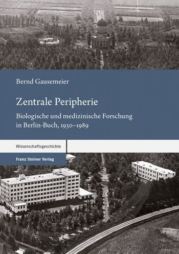 Zentrale Peripherie: Biologische und medizinische Forschung in Berlin-Buch, 1930-1989