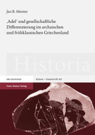Title: 'Adel' und gesellschaftliche Differenzierung im archaischen und fruhklassischen Griechenland, Author: Jan Bernhard Meister