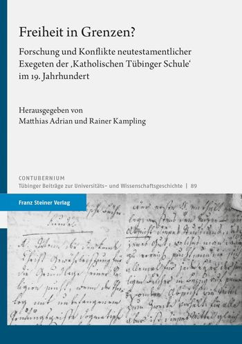 Freiheit in Grenzen?: Forschung und Konflikte neutestamentlicher Exegeten der 'Katholischen Tubinger Schule' im 19. Jahrhundert