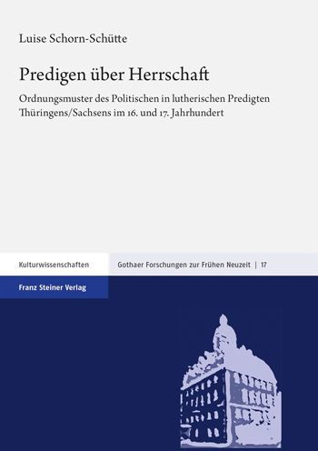 Predigen uber Herrschaft: Ordnungsmuster des Politischen in lutherischen Predigten Thuringens/Sachsens im 16. und 17. Jahrhundert