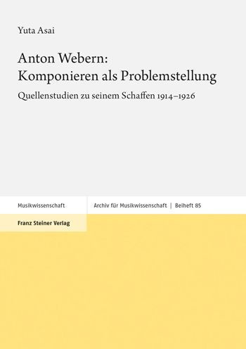 Anton Webern: Komponieren als Problemstellung: Quellenstudien zu seinem Schaffen 1914-1926