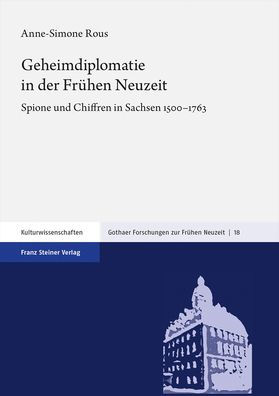 Geheimdiplomatie in der Fruhen Neuzeit: Spione und Chiffren in Sachsen 1500-1763