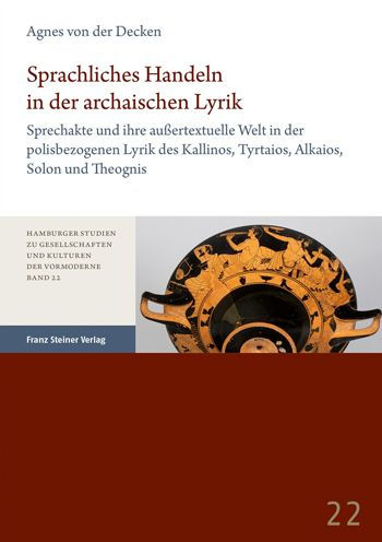 Sprachliches Handeln in der archaischen Lyrik: Sprechakte und ihre aussertextuelle Welt in der polisbezogenen Lyrik des Kallinos, Tyrtaios, Alkaios, Solon und Theognis