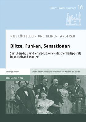 Blitze, Funken, Sensationen: Sinnuberschuss und Sinnreduktion elektrischer Heilapparate in Deutschland 1750-1930