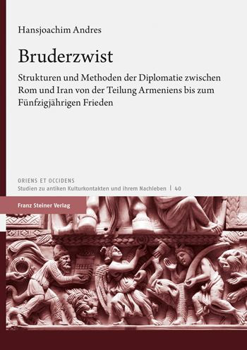 Bruderzwist: Strukturen und Methoden der Diplomatie zwischen Rom und Iran von der Teilung Armeniens bis zum Funfzigjahrigen Frieden