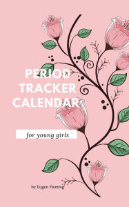 Title: Period tracker calendar for young girls: Menstrual cycle calendar for young girls and teens to monitor premenstrual syndrome (PMS) symptoms, mood, bleeding flow, Author: Eugen Fleming