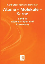 Title: Atome - Moleküle - Kerne: Band III Atome: Fragen und Antworten, Author: Gerhard Otter
