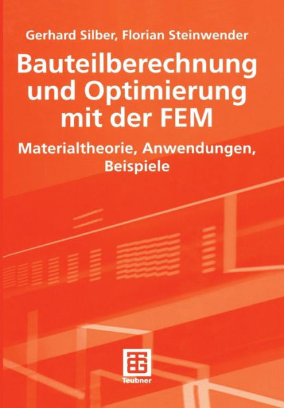 Bauteilberechnung und Optimierung mit der FEM: Materialtheorie, Anwendungen, Beispiele