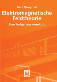 Title: Elektromagnetische Feldtheorie: Eine Aufgabensammlung, Author: Gerd Mrozynski