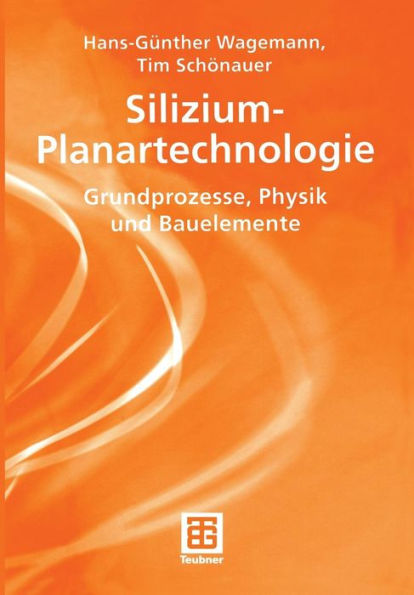 Silizium-Planartechnologie: Grundprozesse, Physik und Bauelemente