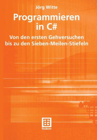 Title: Programmieren in C#: Von den ersten Gehversuchen bis zu den Sieben-Meilen-Stiefeln, Author: Jörg Witte
