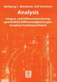 Title: Analysis: Integral- und Differentialrechnung, gewöhnliche Differentialgleichungen, komplexe Funktionentheorie, Author: Wolfgang L. Wendland
