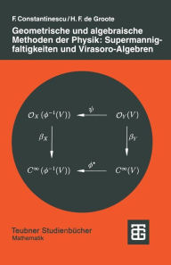 Title: Geometrische und algebraische Methoden der Physik: Supermannigfaltigkeiten und Virasoro-Algebren, Author: Hans F. Groote de
