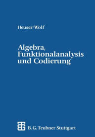 Title: Algebra, Funktionalanalysis und Codierung: Eine Einführung für Ingenieure, Author: Harro Heuser
