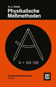 Title: Physikalische Meßmethoden: Eine Einführung in Prinzipien klassischer und moderner Verfahren, Author: Hans-Joachim Kunze